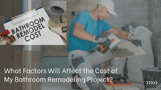 What Factors Will Affect the Cost of My Bathroom Remodeling Project